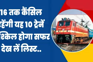 Indian Railway News Today: अब 16 तक कैंसिल रहेंगी यह 10 ट्रेनें, मुश्किल होगा सफर, देख लें लिस्ट..