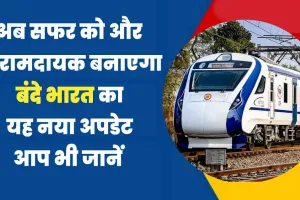 Vande Bharat Train|| Bhartiya Railway || अब सफर को और आरामदायक बनाएगा रेलवे का यह नया अपडेट, आप भी जानें